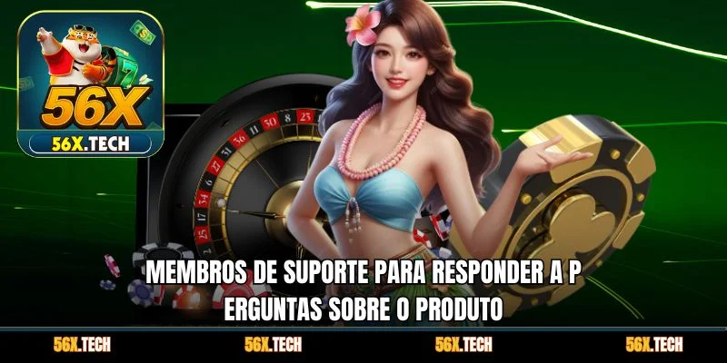 Membros de suporte para responder a perguntas sobre o produto