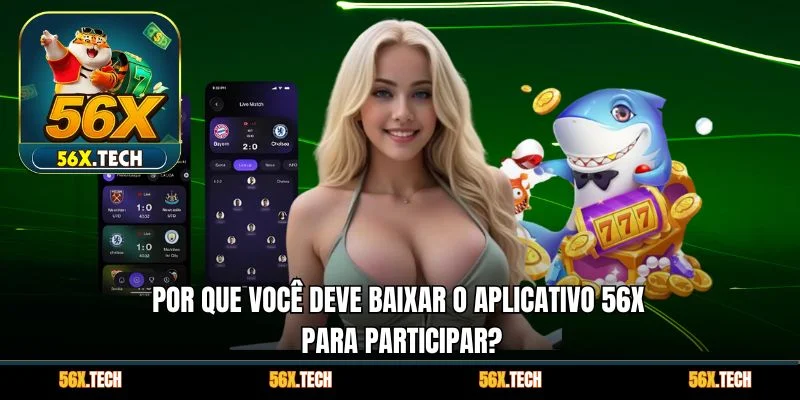 Por que você deve baixar o aplicativo 56x para participar?