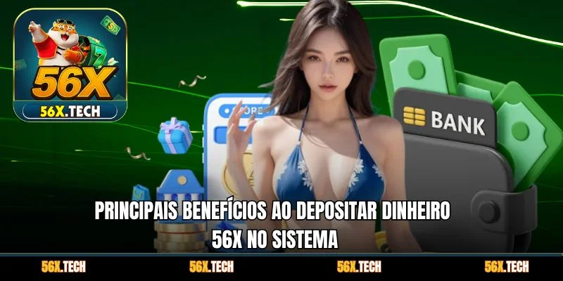 Principais benefícios ao depositar dinheiro 56x no sistema